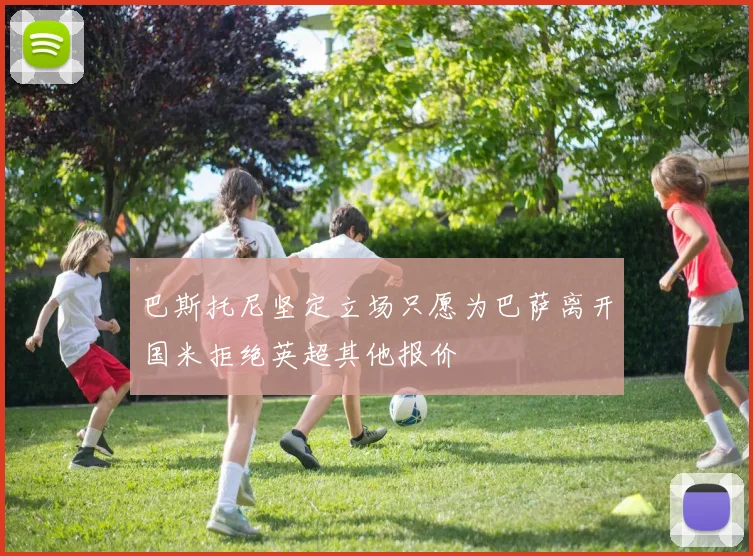 巴斯托尼坚定立场只愿为巴萨离开国米拒绝英超其他报价