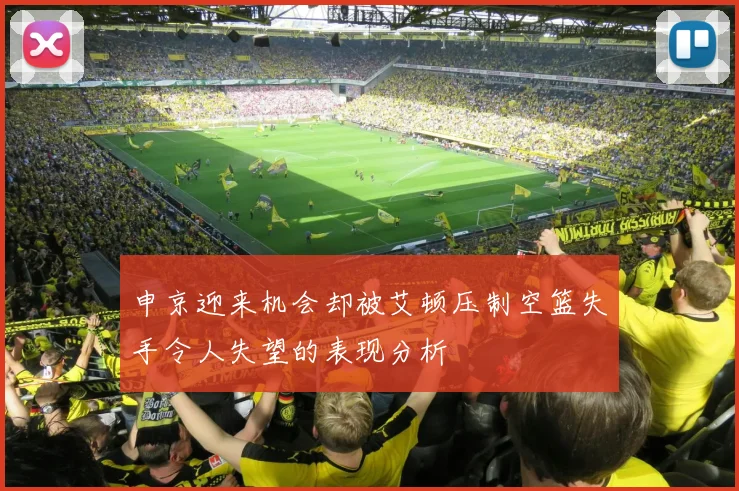 申京迎来机会却被艾顿压制空篮失手令人失望的表现分析